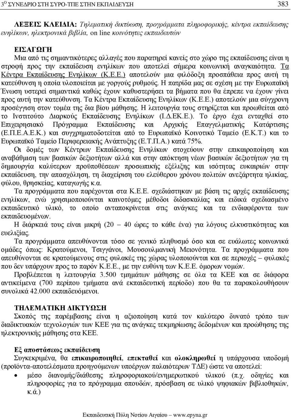 Τα Κέντρα Εκπαίδευσης Ενηλίκων (Κ.Ε.Ε.) αποτελούν μια φιλόδοξη προσπάθεια προς αυτή τη κατεύθυνση η οποία υλοποιείται με γοργούς ρυθμούς.