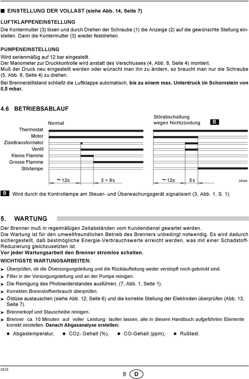 Muß der Druck neu eingestellt werden oder wünscht man ihn zu ändern, so braucht man nur die Schraube (5, Abb. 8, Seite 4) zu drehen.