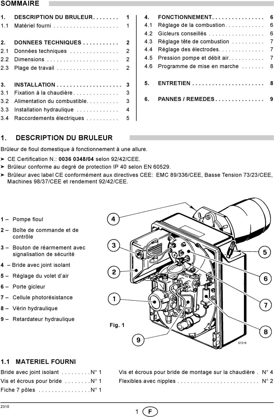 4 Réglage des électrodes.............. 7 4.5 Pression pompe et débit air........... 7 4.6 Programme de mise en marche....... 8 3. INSTALLATION.................... 3 3. Fixation à la chaudière.............. 3 3.2 Alimentation du combustible.