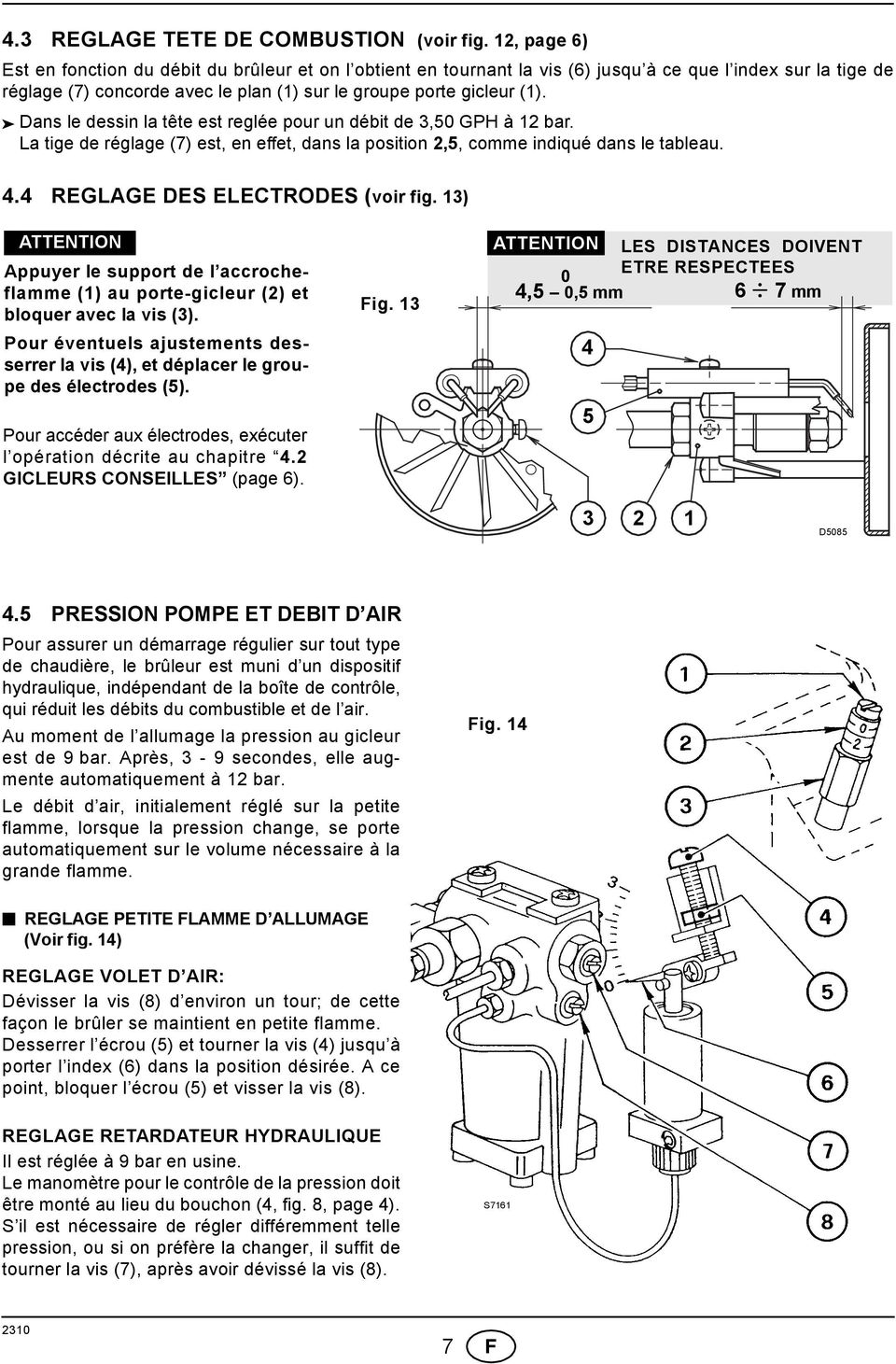 Dans le dessin la tête est reglée pour un débit de 3,50 GP à 2 bar. La tige de réglage (7) est, en effet, dans la position 2,5, comme indiqué dans le tableau. 4.4 REGLAGE DES ELECTRODES (voir fig.