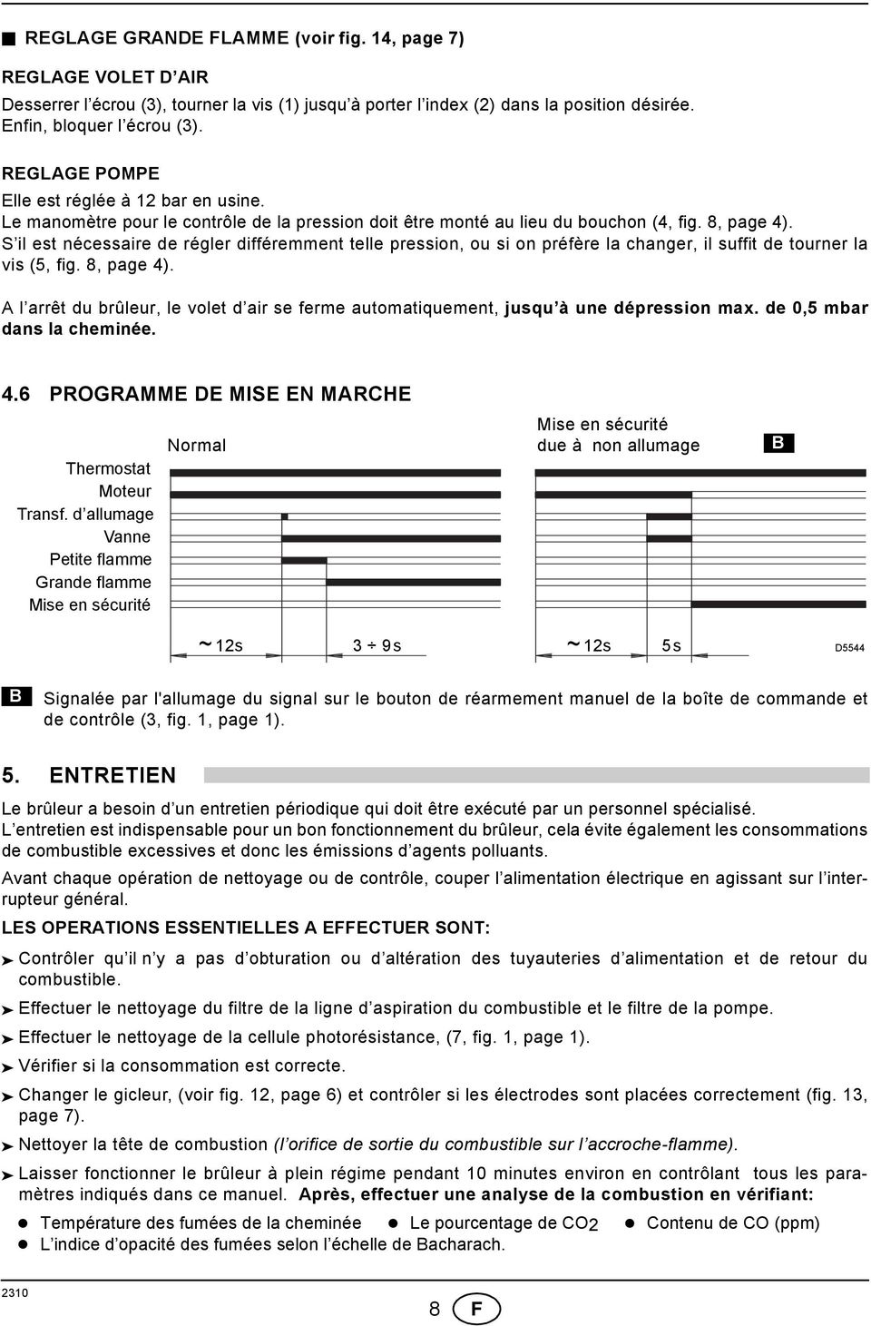 S il est nécessaire de régler différemment telle pression, ou si on préfère la changer, il suffit de tourner la vis (5, fig. 8, page 4).