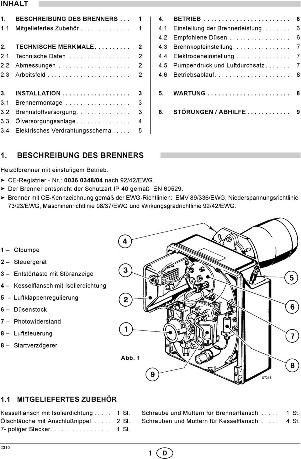 4 Elektrodeneinstellung............... 7 4.5 Pumpendruck und Luftdurchsatz....... 7 4.6 Betriebsablauf..................... 8 3. INSTALLATION................... 3 3. Brennermontage.................. 3 3.2 Brennstoffversorgung.