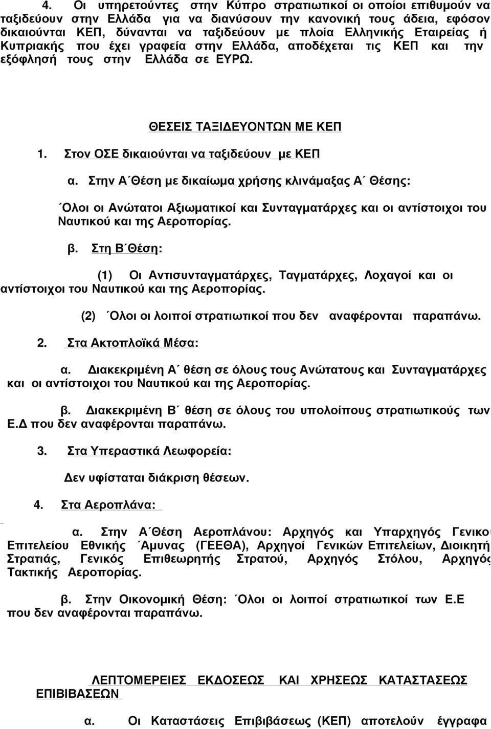 Στην Α Θέση µε δικαίωµα χρήσης κλινάµαξας Α Θέσης: Ολοι οι Ανώτατοι Αξιωµατικοί και Συνταγµατάρχες και οι αντίστοιχοι του Ναυτικού και της Αεροπορίας. β.