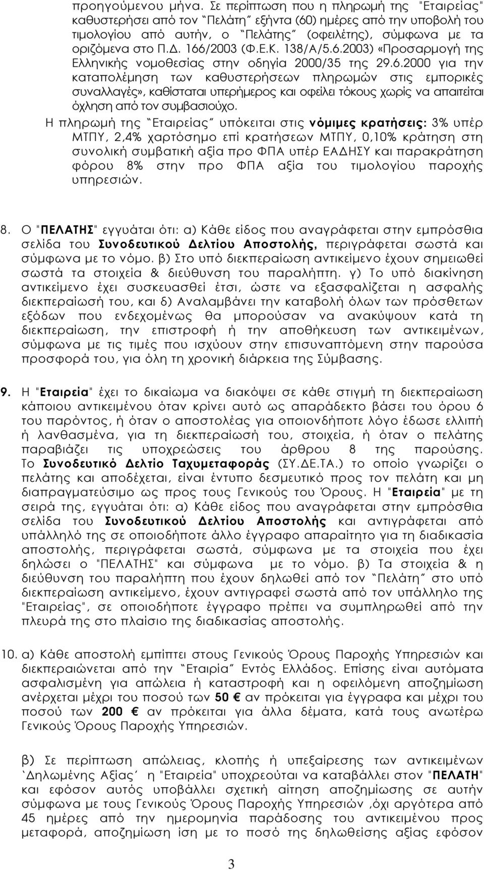 Ε.Κ. 138/Α/5.6.2003) «Προσαρµογή της Ελληνικής νοµοθεσίας στην οδηγία 2000/35 της 29.6.2000 για την καταπολέµηση των καθυστερήσεων πληρωµών στις εµπορικές συναλλαγές», καθίσταται υπερήµερος και οφείλει τόκους χωρίς να απαιτείται όχληση από τον συµβασιούχο.