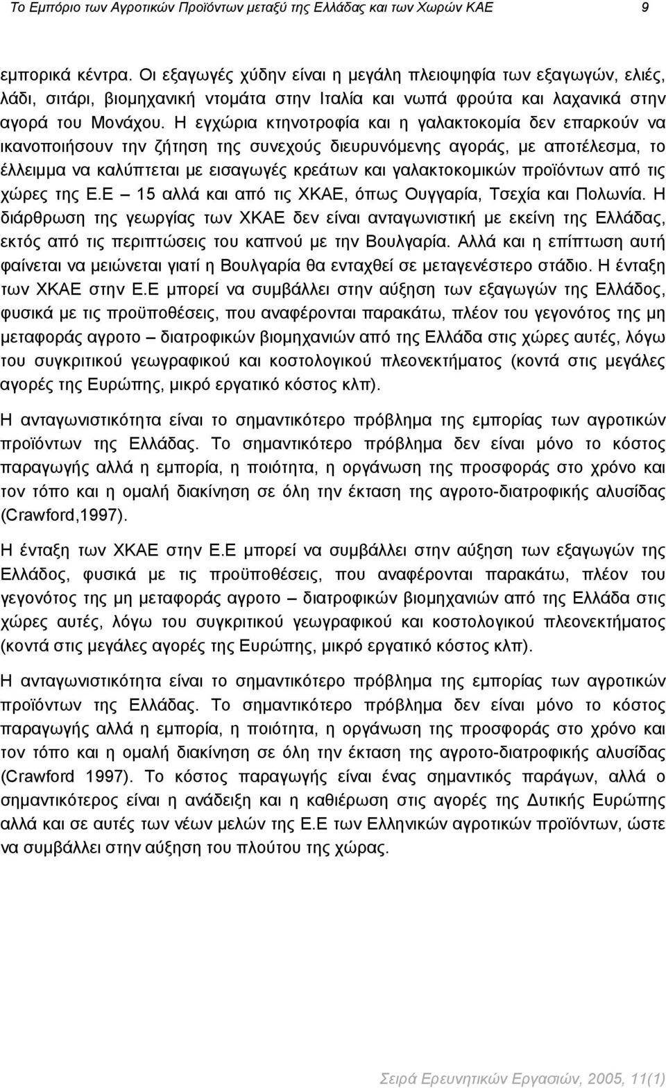 Η εγχώρια κτηνοτροφία και η γαλακτοκομία δεν επαρκούν να ικανοποιήσουν την ζήτηση της συνεχούς διευρυνόμενης αγοράς, με αποτέλεσμα, το έλλειμμα να καλύπτεται με εισαγωγές κρεάτων και γαλακτοκομικών