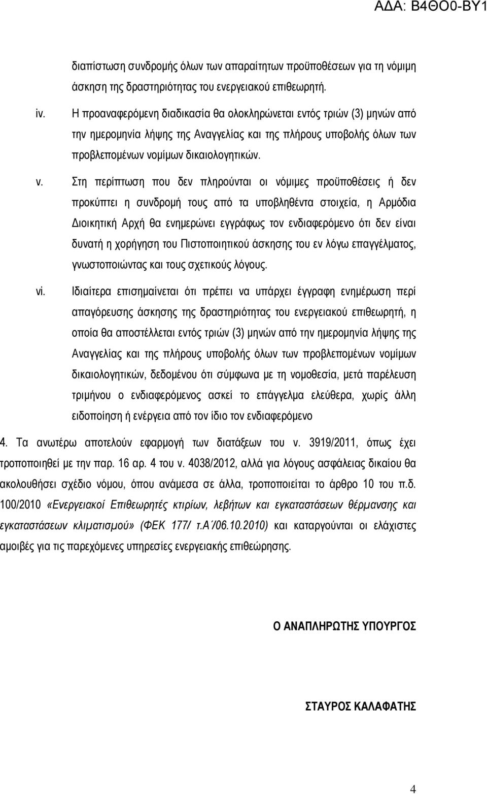 Στη περίπτωση που δεν πληρούνται οι νόµιµες προϋποθέσεις ή δεν προκύπτει η συνδροµή τους από τα υποβληθέντα στοιχεία, η Αρµόδια ιοικητική Αρχή θα ενηµερώνει εγγράφως τον ενδιαφερόµενο ότι δεν είναι