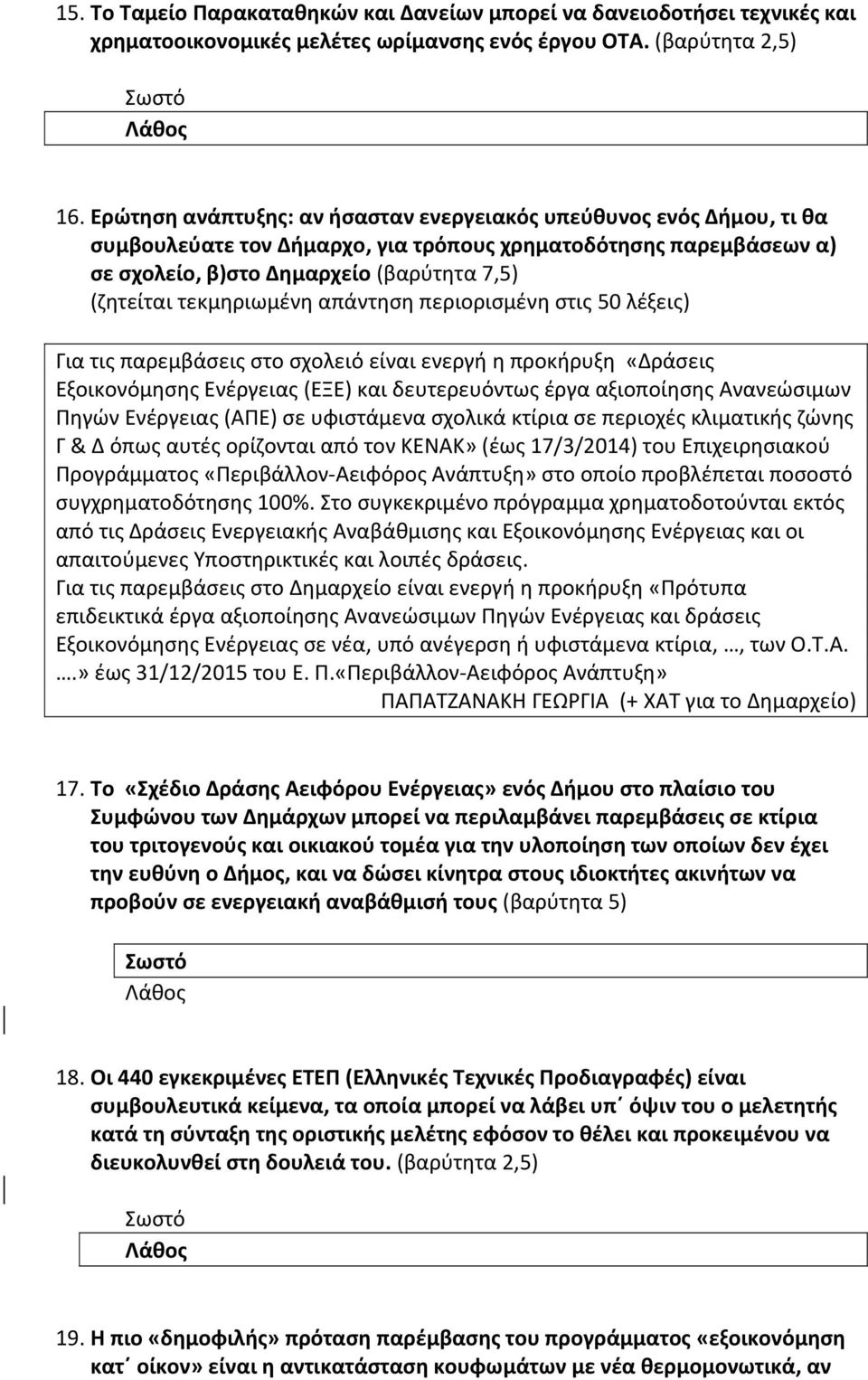 τεκμηριωμένη απάντηση περιορισμένη στις 50 λέξεις) Για τις παρεμβάσεις στο σχολειό είναι ενεργή η προκήρυξη «Δράσεις Εξοικονόμησης Ενέργειας (ΕΞΕ) και δευτερευόντως έργα αξιοποίησης Ανανεώσιμων Πηγών