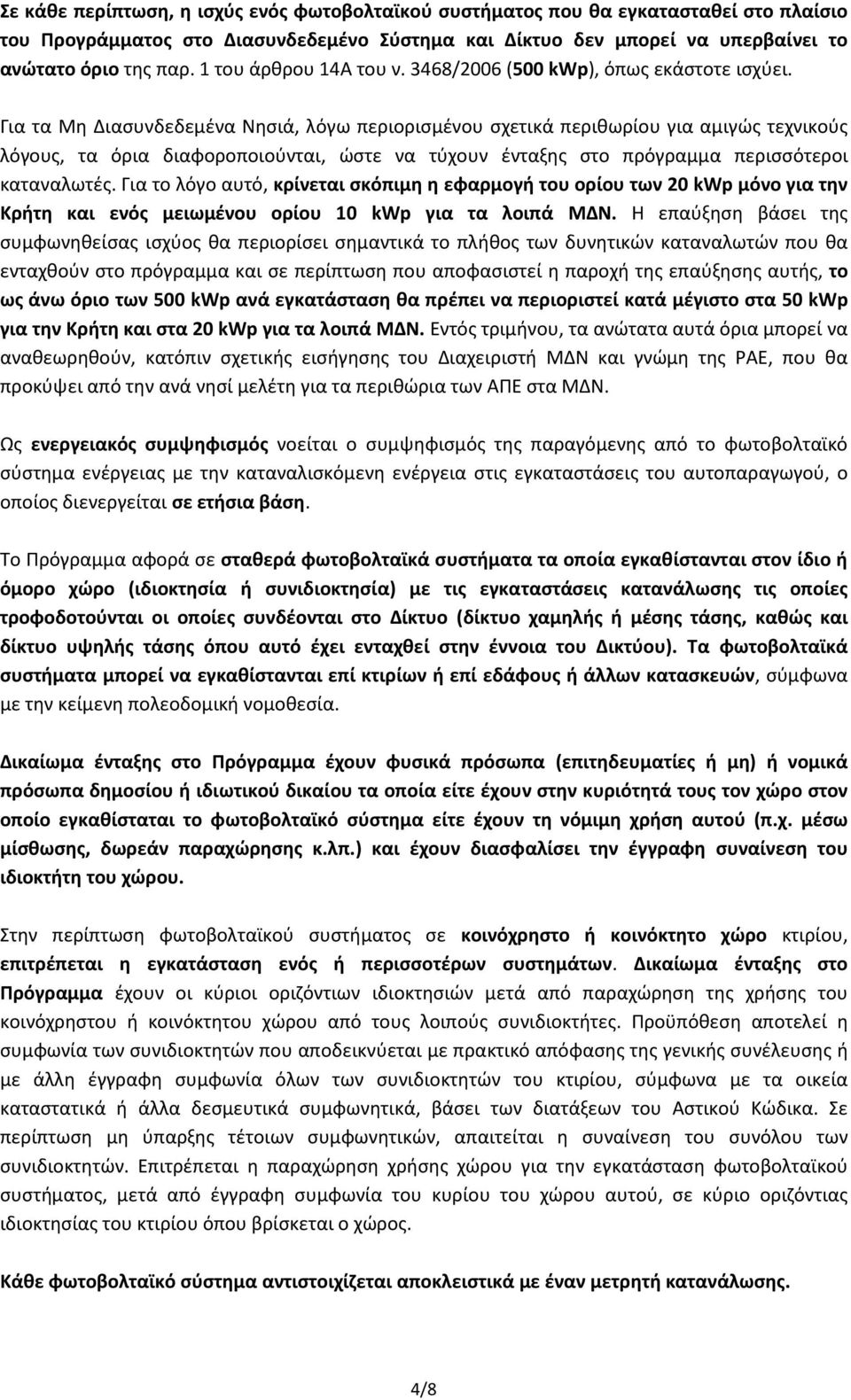 Για τα Μη Διασυνδεδεμένα Νησιά, λόγω περιορισμένου σχετικά περιθωρίου για αμιγώς τεχνικούς λόγους, τα όρια διαφοροποιούνται, ώστε να τύχουν ένταξης στο πρόγραμμα περισσότεροι καταναλωτές.