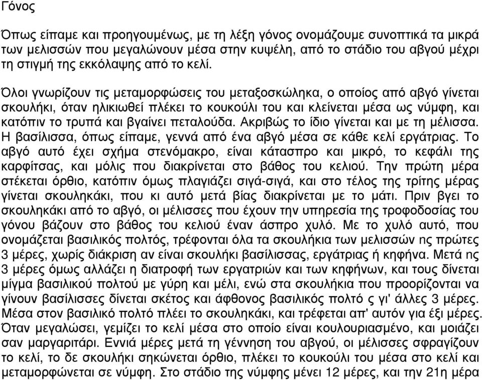 Ακριβώς το ίδιο γίνεται και με τη μέλισσα. Η βασίλισσα, όπως είπαμε, γεννά από ένα αβγό μέσα σε κάθε κελί εργάτριας.