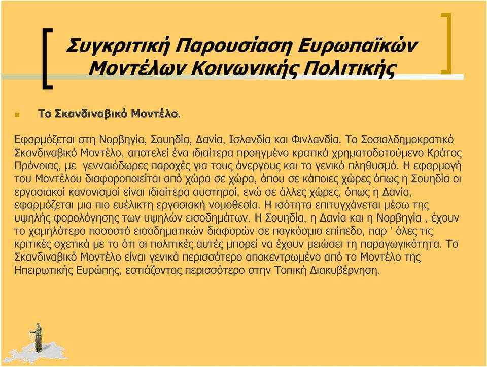 Η εφαρμογή του Μοντέλου διαφοροποιείται από χώρα σε χώρα, όπου σε κάποιες χώρες όπως η Σουηδία οι εργασιακοί κανονισμοί είναι ιδιαίτερα αυστηροί, ενώ σε άλλες χώρες, όπως η Δανία, εφαρμόζεται μια πιο