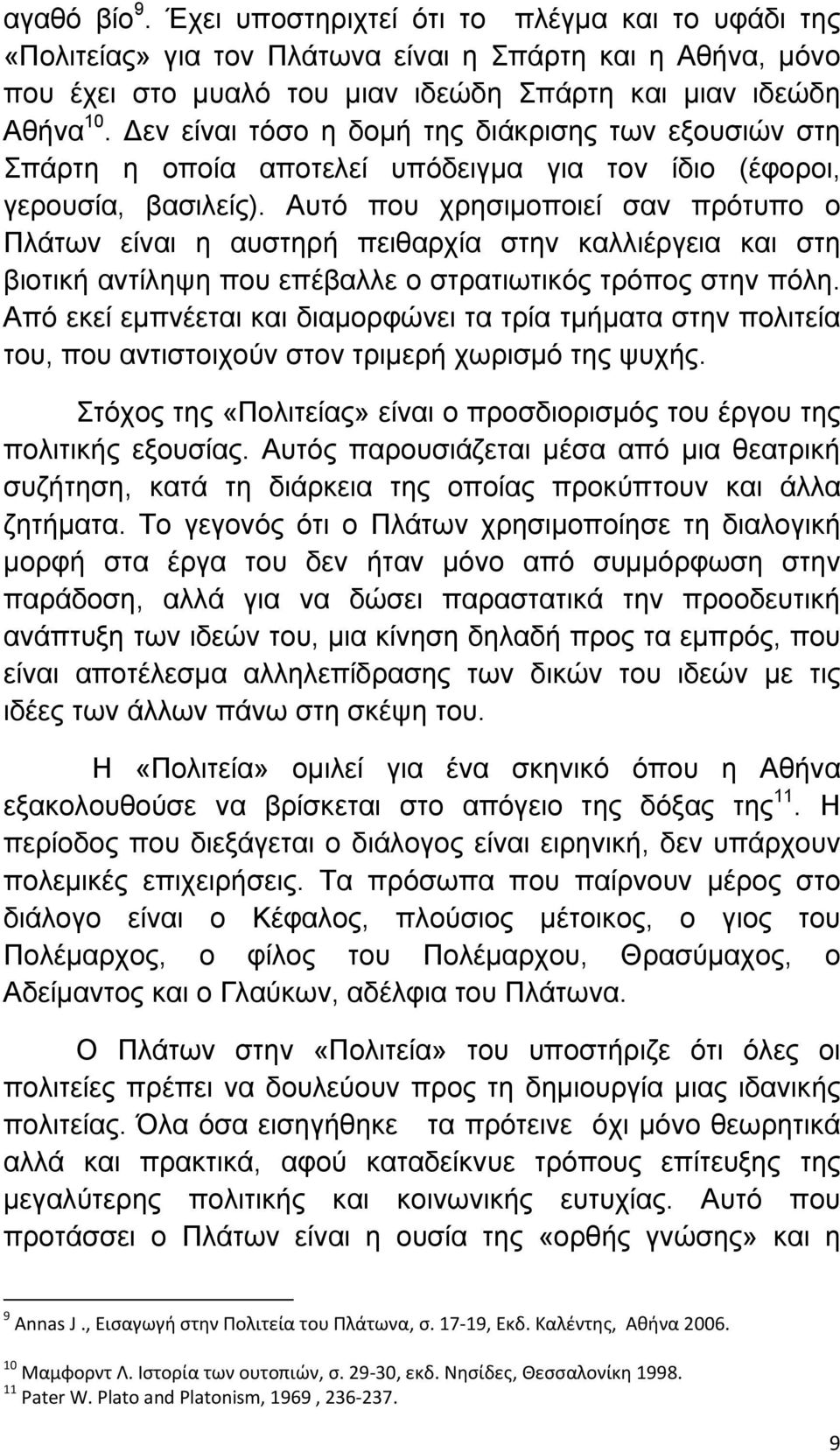 Αυτό που χρησιµοποιεί σαν πρότυπο ο Πλάτων είναι η αυστηρή πειθαρχία στην καλλιέργεια και στη βιοτική αντίληψη που επέβαλλε ο στρατιωτικός τρόπος στην πόλη.