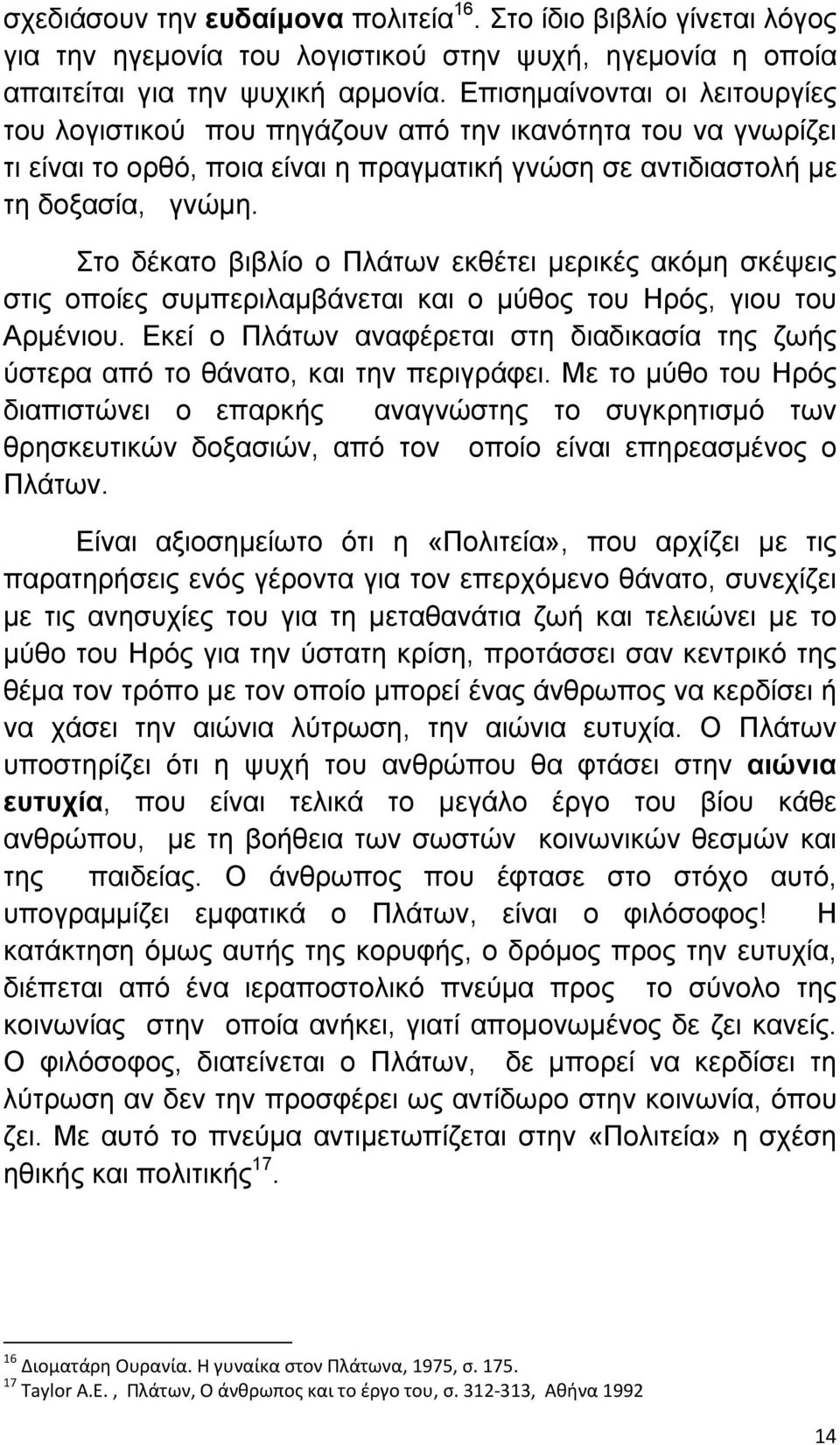 Στο δέκατο βιβλίο ο Πλάτων εκθέτει µερικές ακόµη σκέψεις στις οποίες συµπεριλαµβάνεται και ο µύθος του Ηρός, γιου του Αρµένιου.