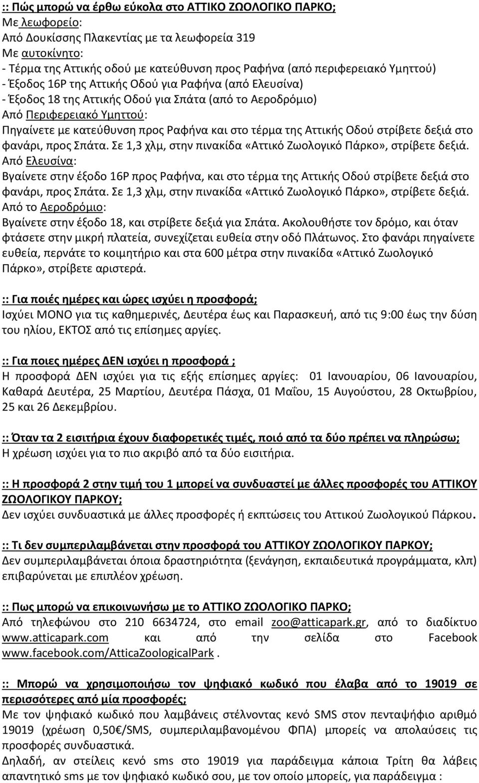 της Αττικής Οδού στρίβετε δεξιά στο φανάρι, προς Σπάτα. Σε 1,3 χλμ, στην πινακίδα «Αττικό Ζωολογικό Πάρκο», στρίβετε δεξιά.