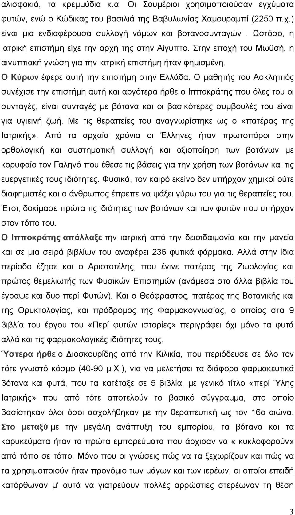 Ο μαθητής του Ασκληπιός συνέχισε την επιστήμη αυτή και αργότερα ήρθε ο Ιπποκράτης που όλες του οι συνταγές, είναι συνταγές με βότανα και οι βασικότερες συμβουλές του είναι για υγιεινή ζωή.