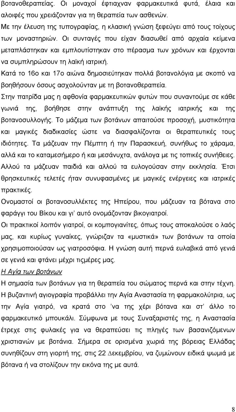 Οι συνταγές που είχαν διασωθεί από αρχαία κείμενα μεταπλάστηκαν και εμπλουτίστηκαν στο πέρασμα των χρόνων και έρχονται να συμπληρώσουν τη λαϊκή ιατρική.