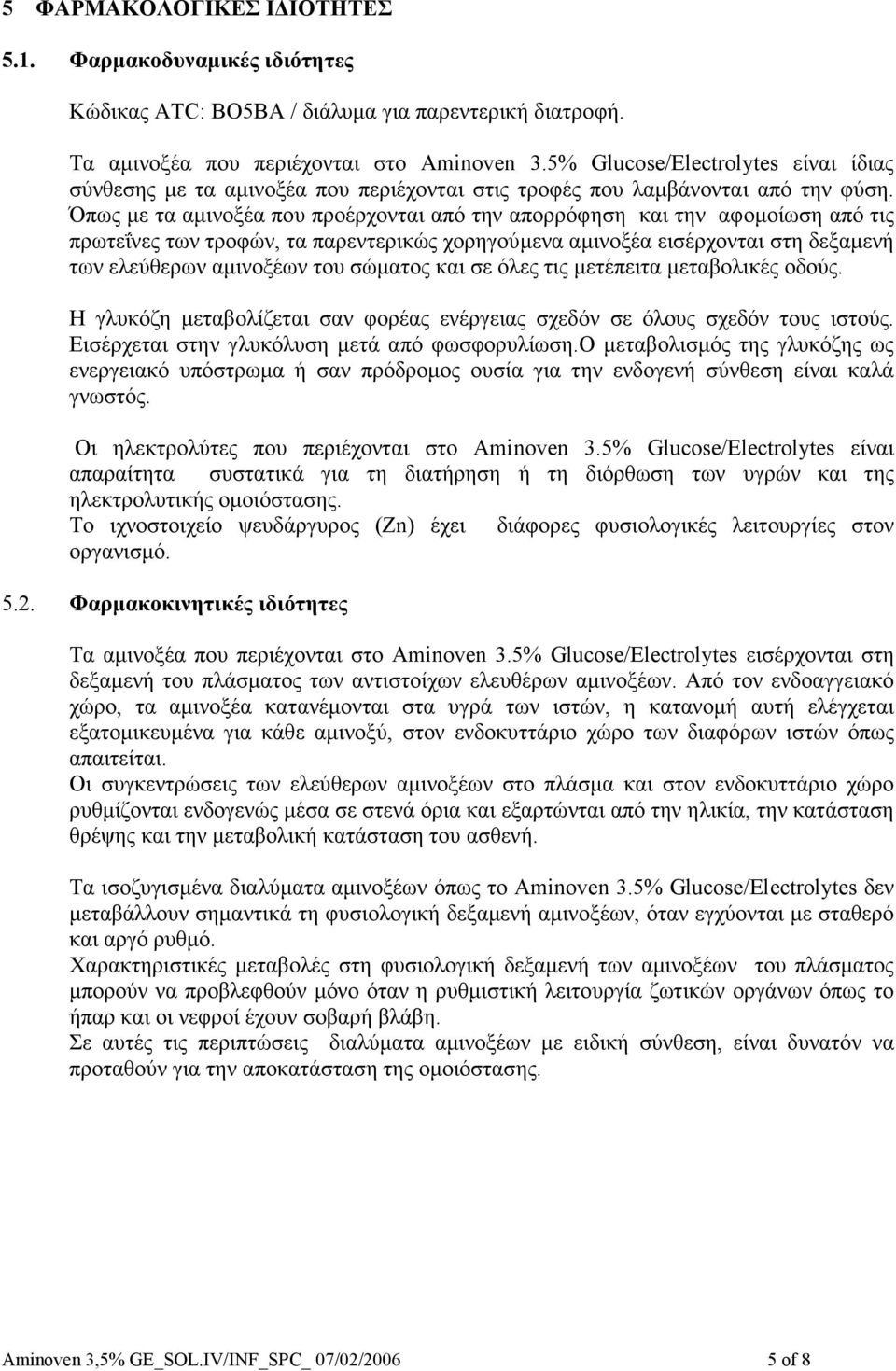 Όπως µε τα αµινοξέα που προέρχονται από την απορρόφηση και την αφοµοίωση από τις πρωτεΐνες των τροφών, τα παρεντερικώς χορηγούµενα αµινοξέα εισέρχονται στη δεξαµενή των ελεύθερων αµινοξέων του