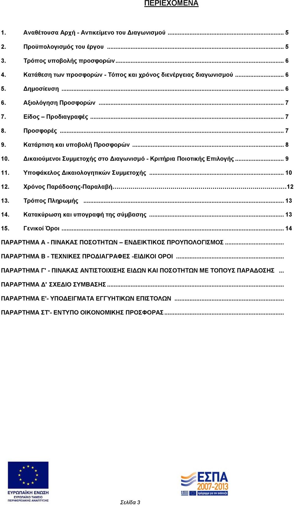 .. 8 10. Δικαιούμενοι Συμμετοχής στο Διαγωνισμό - Κριτήρια Ποιοτικής Επιλογής... 9 11. Υποφάκελος Δικαιολογητικών Συμμετοχής... 10 12. Χρόνος Παράδοσης-Παραλαβή 12 13. Τρόπος Πληρωμής... 13 14.