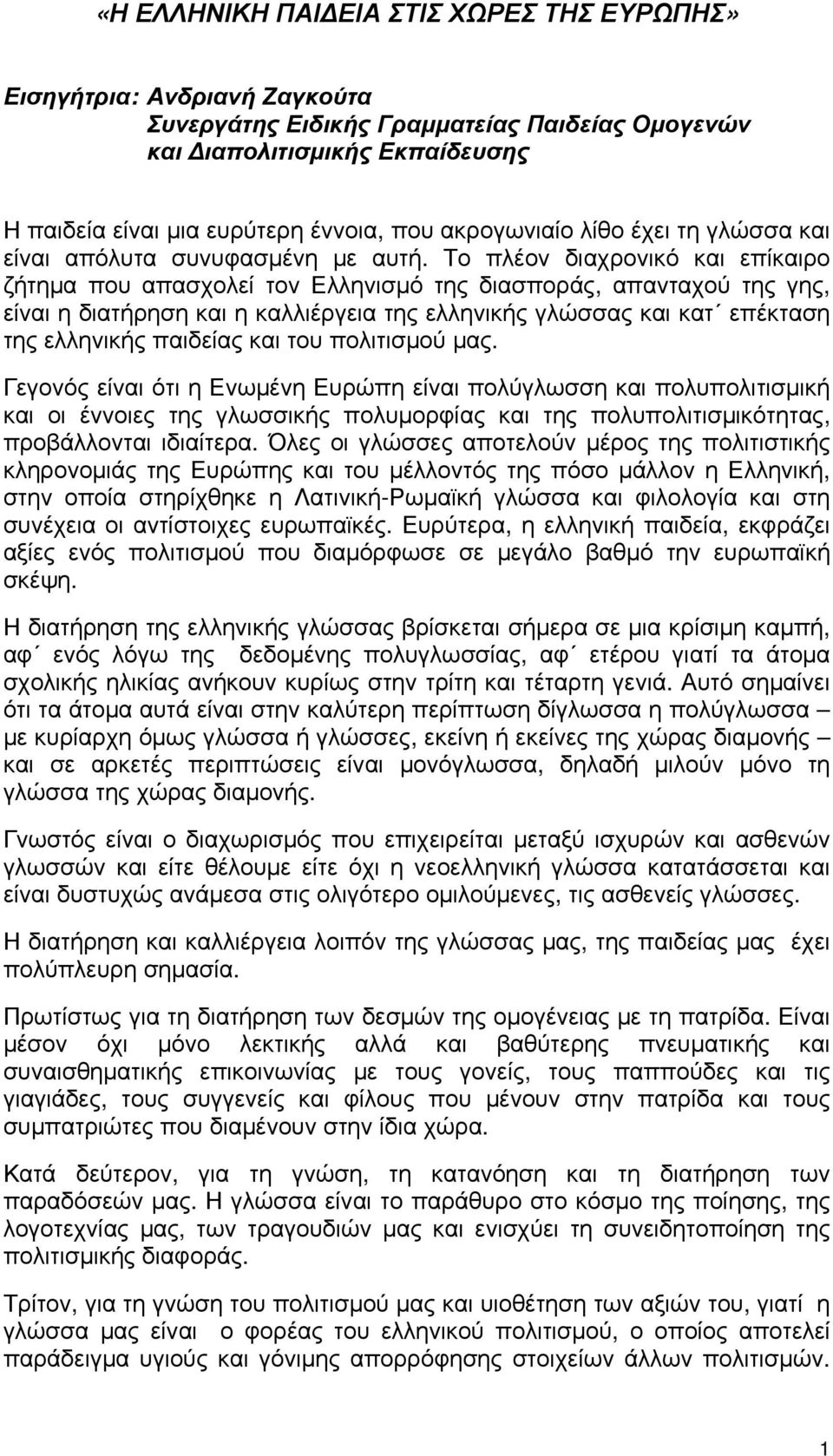 Το πλέον διαχρονικό και επίκαιρο ζήτημα που απασχολεί τον Ελληνισμό της διασποράς, απανταχού της γης, είναι η διατήρηση και η καλλιέργεια της ελληνικής γλώσσας και κατ επέκταση της ελληνικής παιδείας