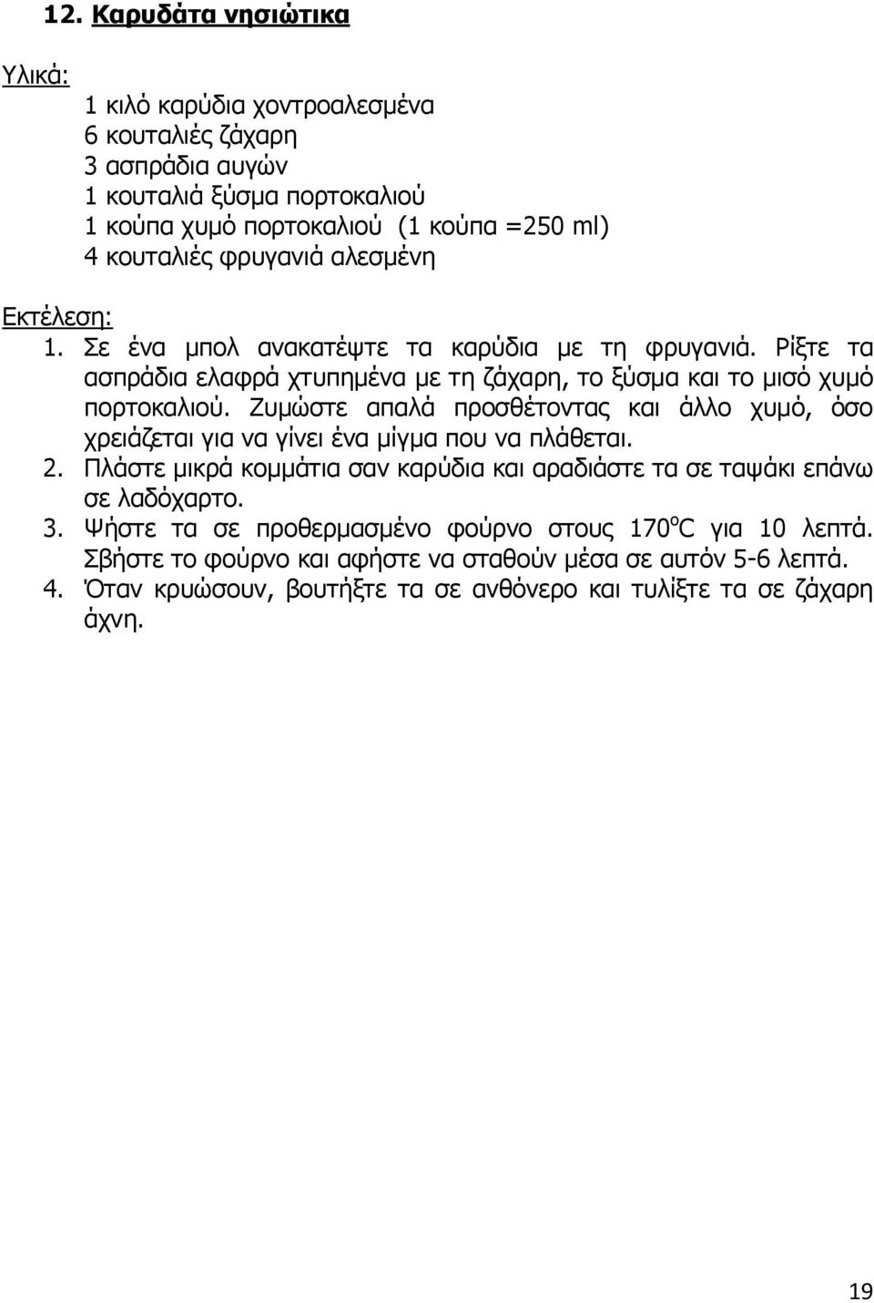 Ζυμώστε απαλά προσθέτοντας και άλλο χυμό, όσο χρειάζεται για να γίνει ένα μίγμα που να πλάθεται. 2.