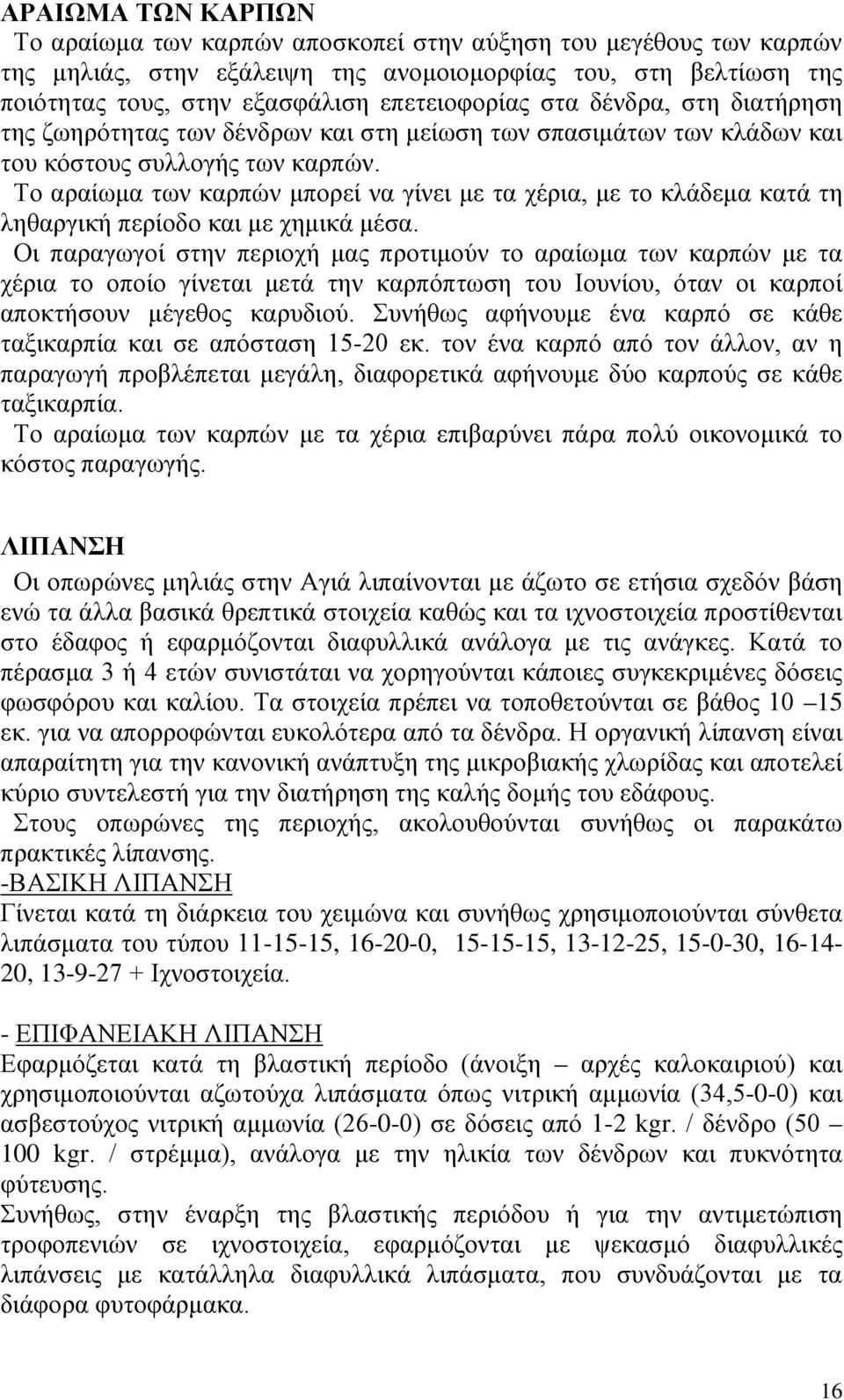 Το αραίωμα των καρπών μπορεί να γίνει με τα χέρια, με το κλάδεμα κατά τη ληθαργική περίοδο και με χημικά μέσα.