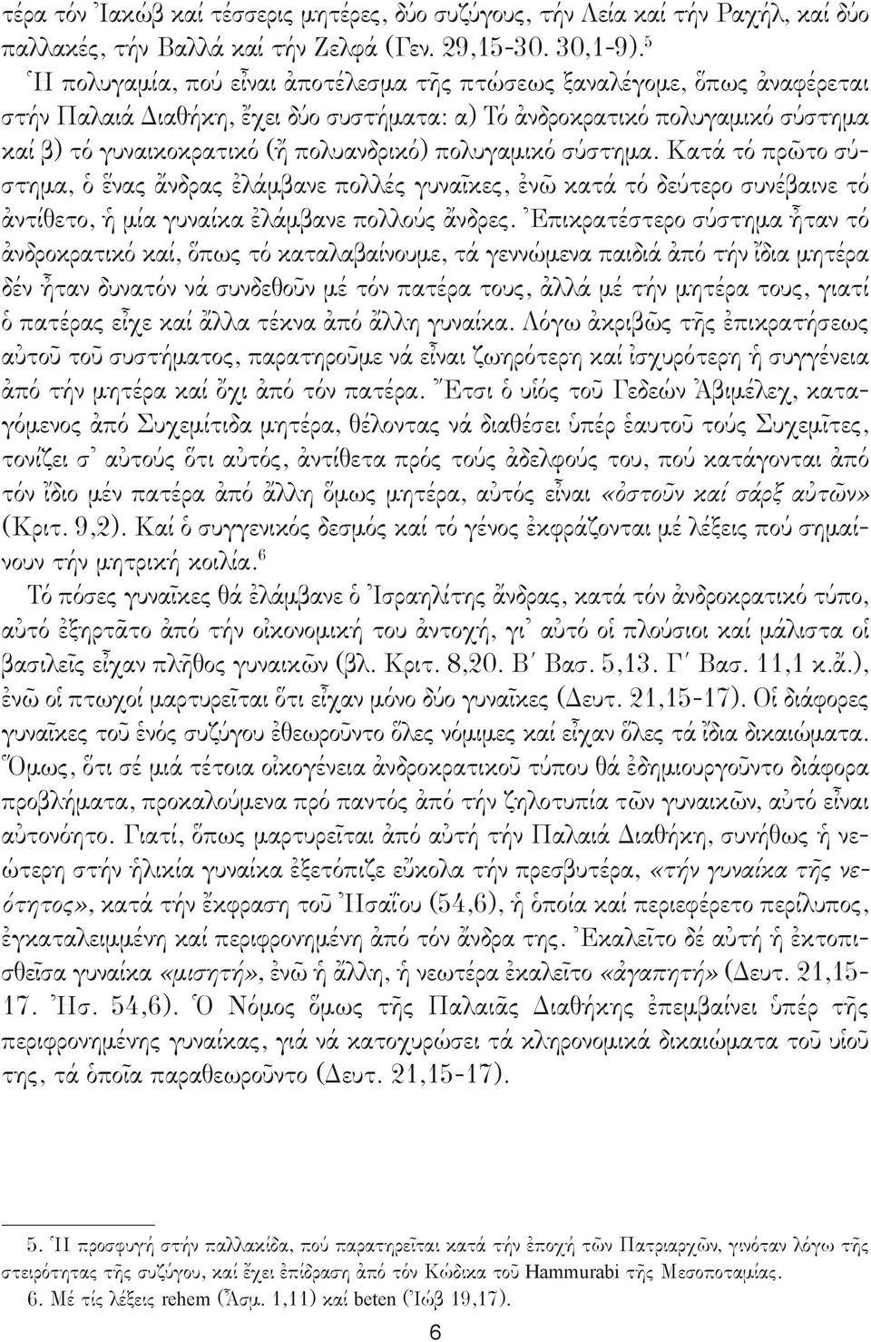 πολυγαμικό σύστημα. Κατά τό πρῶτο σύστημα, ὁ ἕνας ἄνδρας ἐλάμβανε πολλές γυναῖκες, ἐνῶ κατά τό δεύτερο συνέβαινε τό ἀντίθετο, ἡ μία γυναίκα ἐλάμβανε πολλούς ἄνδρες.