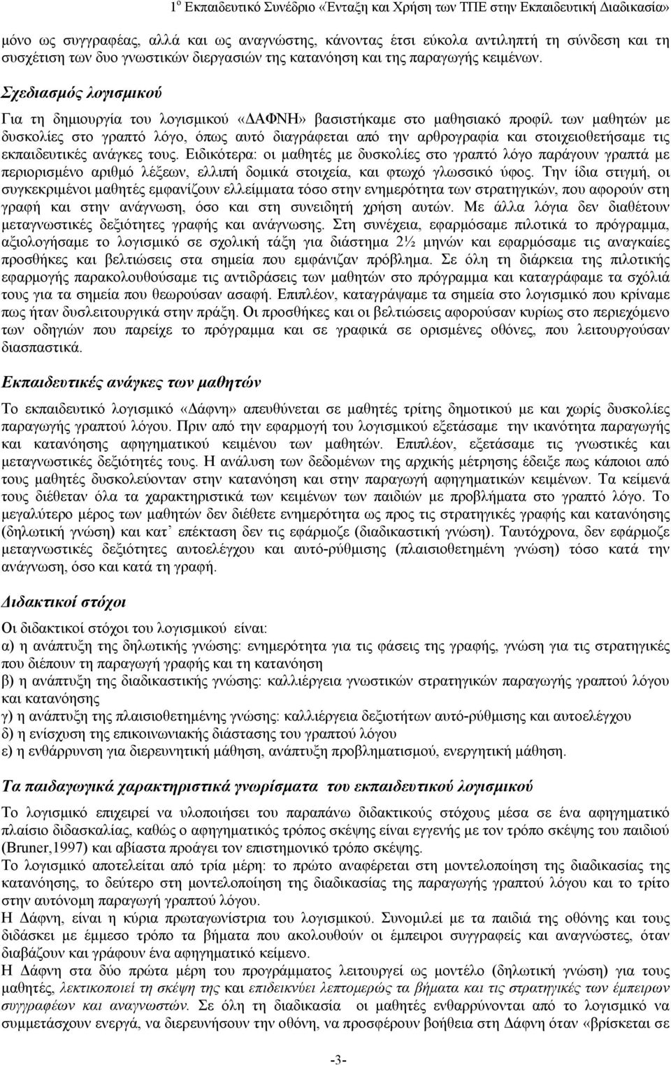 στοιχειοθετήσαμε τις εκπαιδευτικές ανάγκες τους. Ειδικότερα: οι μαθητές με δυσκολίες στο γραπτό λόγο παράγουν γραπτά με περιορισμένο αριθμό λέξεων, ελλιπή δομικά στοιχεία, και φτωχό γλωσσικό ύφος.