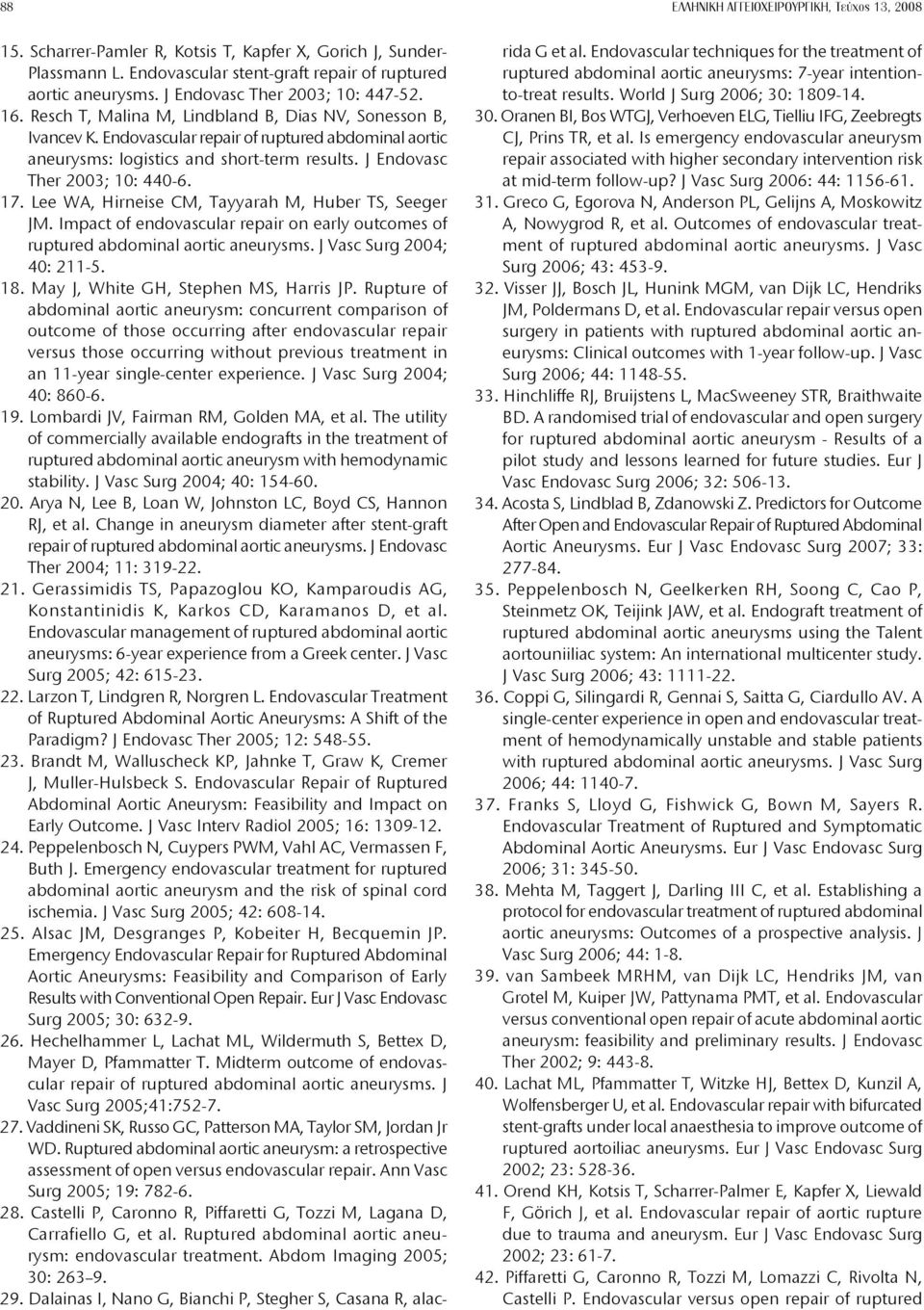 J Endovasc Ther 2003; 10: 440-6. 17. Lee WA, Hirneise CM, Tayyarah M, Huber TS, Seeger JM. Impact of endovascular repair on early outcomes of ruptured abdominal aortic aneurysms.
