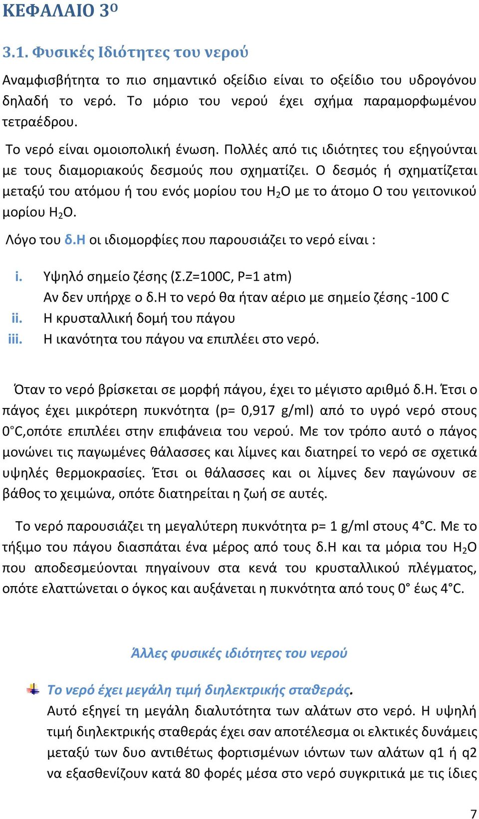 Ο δεσμός ή σχηματίζεται μεταξύ του ατόμου ή του ενός μορίου του Η 2 Ο με το άτομο Ο του γειτονικού μορίου Η 2 Ο. Λόγο του δ.η οι ιδιομορφίες που παρουσιάζει το νερό είναι : i. Yψηλό σημείο ζέσης (Σ.