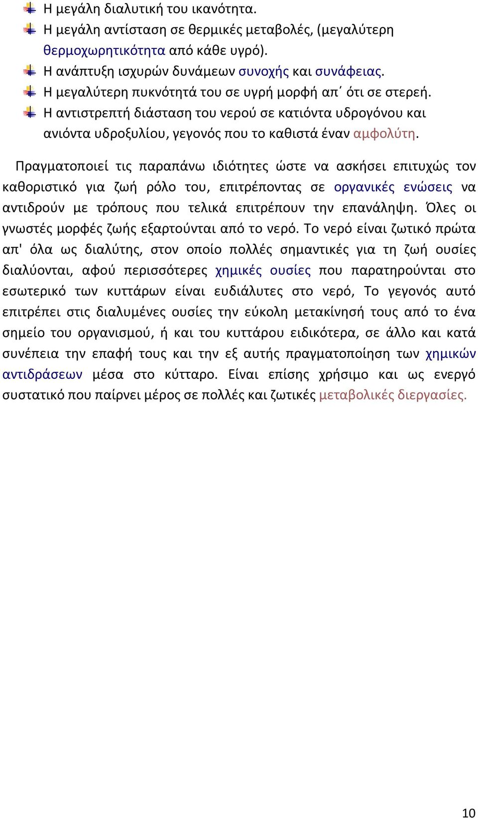 Πραγματοποιεί τις παραπάνω ιδιότητες ώστε να ασκήσει επιτυχώς τον καθοριστικό για ζωή ρόλο του, επιτρέποντας σε οργανικές ενώσεις να αντιδρούν με τρόπους που τελικά επιτρέπουν την επανάληψη.