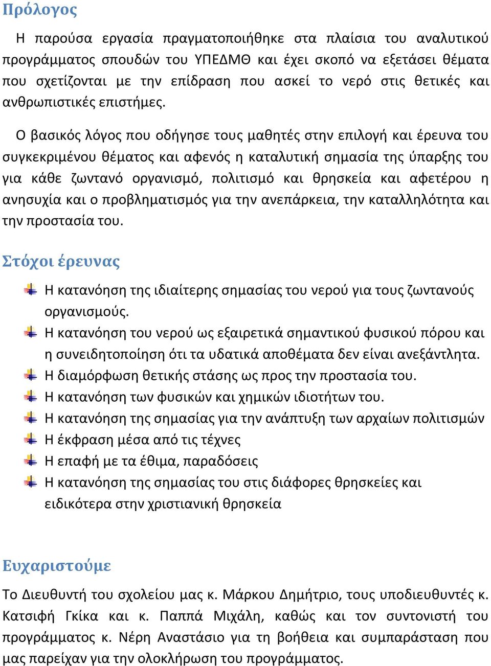 Ο βασικός λόγος που οδήγησε τους μαθητές στην επιλογή και έρευνα του συγκεκριμένου θέματος και αφενός η καταλυτική σημασία της ύπαρξης του για κάθε ζωντανό οργανισμό, πολιτισμό και θρησκεία και