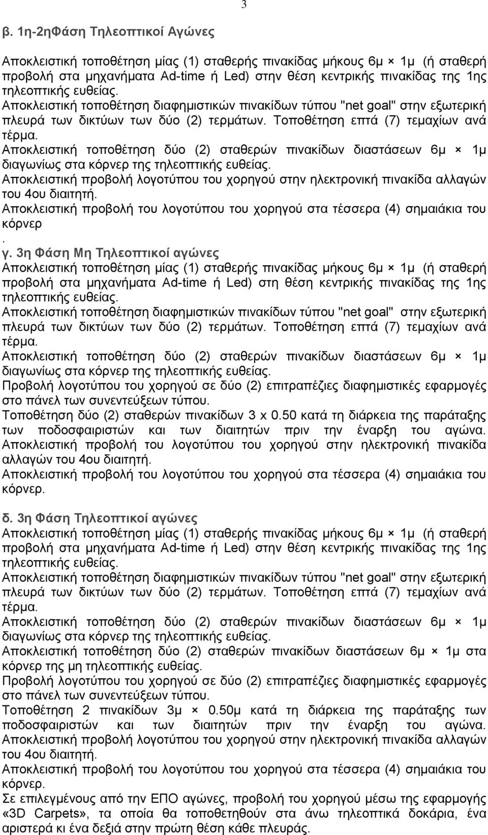50 κατά τη διάρκεια της παράταξης των ποδοσφαιριστών και των διαιτητών πριν την έναρξη του αγώνα. Αποκλειστική προβολή του λογοτύπου του χορηγού στην ηλεκτρονική πινακίδα αλλαγών δ.