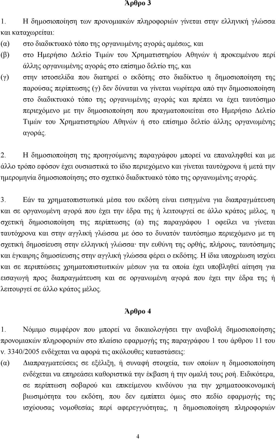 Αθηνών ή προκειµένου περί άλλης οργανωµένης αγοράς στο επίσηµο δελτίο της, και (γ) στην ιστοσελίδα που διατηρεί ο εκδότης στο διαδίκτυο η δηµοσιοποίηση της παρούσας περίπτωσης (γ) δεν δύναται να