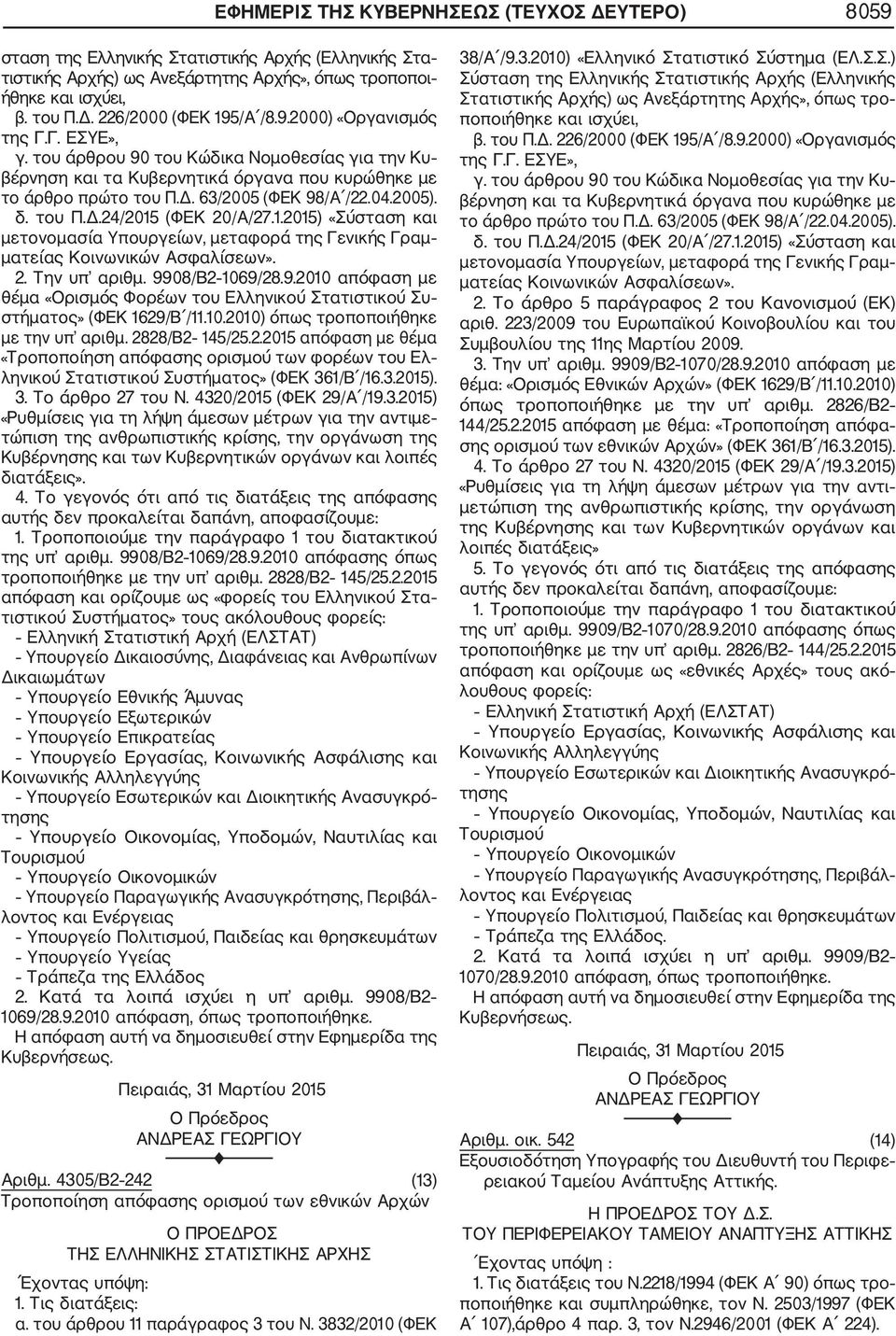 του Π.Δ.24/2015 (ΦΕΚ 20/Α/27.1.2015) «Σύσταση και μετονομασία Υπουργείων, μεταφορά της Γενικής Γραμ ματείας Κοινωνικών. 2. Την υπ αριθμ. 99