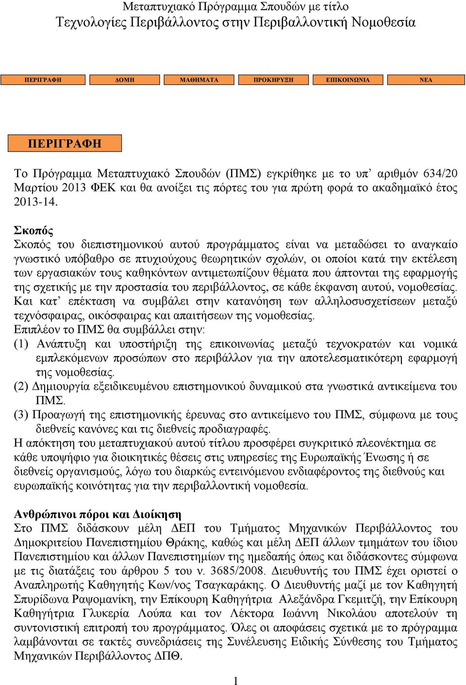 Σκοπός Σκοπός του διεπιστημονικού αυτού προγράμματος είναι να μεταδώσει το αναγκαίο γνωστικό υπόβαθρο σε πτυχιούχους θεωρητικών σχολών, οι οποίοι κατά την εκτέλεση των εργασιακών τους καθηκόντων