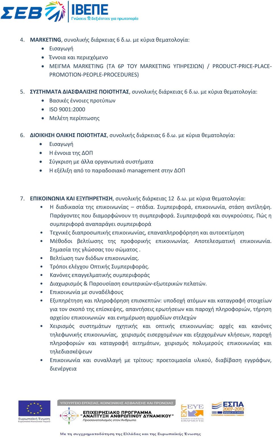 ΕΠΙΚΟΙΝΩΝΙΑ ΚΑΙ ΕΞΥΠΗΡΕΤΗΣΗ, συνολικής διάρκειας 12 δ.ω. με κύρια θεματολογία: Η διαδικασία της επικοινωνίας στάδια. Συμπεριφορά, επικοινωνία, στάση αντίληψη.