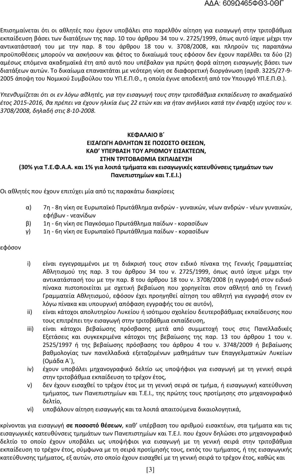 3708/2008, και πληρούν τις παραπάνω προϋποθέσεις μπορούν να ασκήσουν και φέτος το δικαίωμά τους εφόσον δεν έχουν παρέλθει τα δύο (2) αμέσως επόμενα ακαδημαϊκά έτη από αυτό που υπέβαλαν για πρώτη φορά