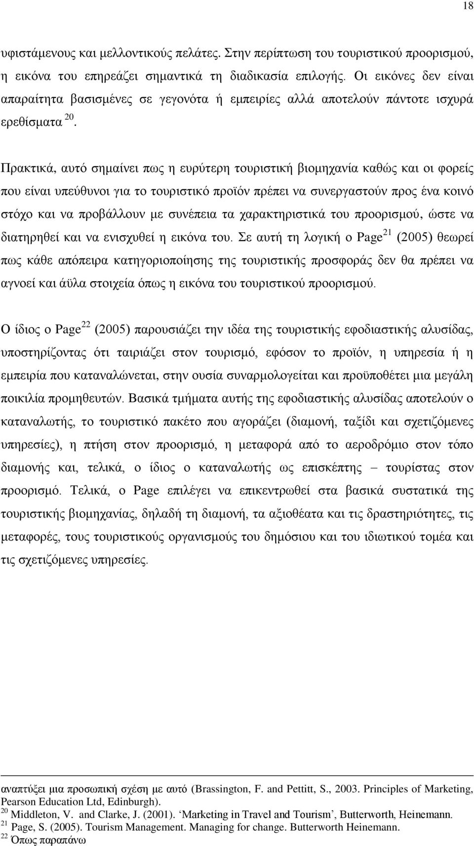 Πξαθηηθά, απηφ ζεκαίλεη πσο ε επξχηεξε ηνπξηζηηθή βηνκεραλία θαζψο θαη νη θνξείο πνπ είλαη ππεχζπλνη γηα ην ηνπξηζηηθφ πξντφλ πξέπεη λα ζπλεξγαζηνχλ πξνο έλα θνηλφ ζηφρν θαη λα πξνβάιινπλ κε ζπλέπεηα