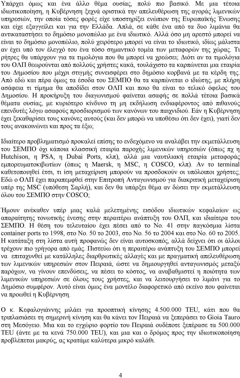 για την Ελλάδα. Απλά, σε κάθε ένα από τα δυο λιµάνια θα αντικαταστήσει το δηµόσιο µονοπώλιο µε ένα ιδιωτικό.