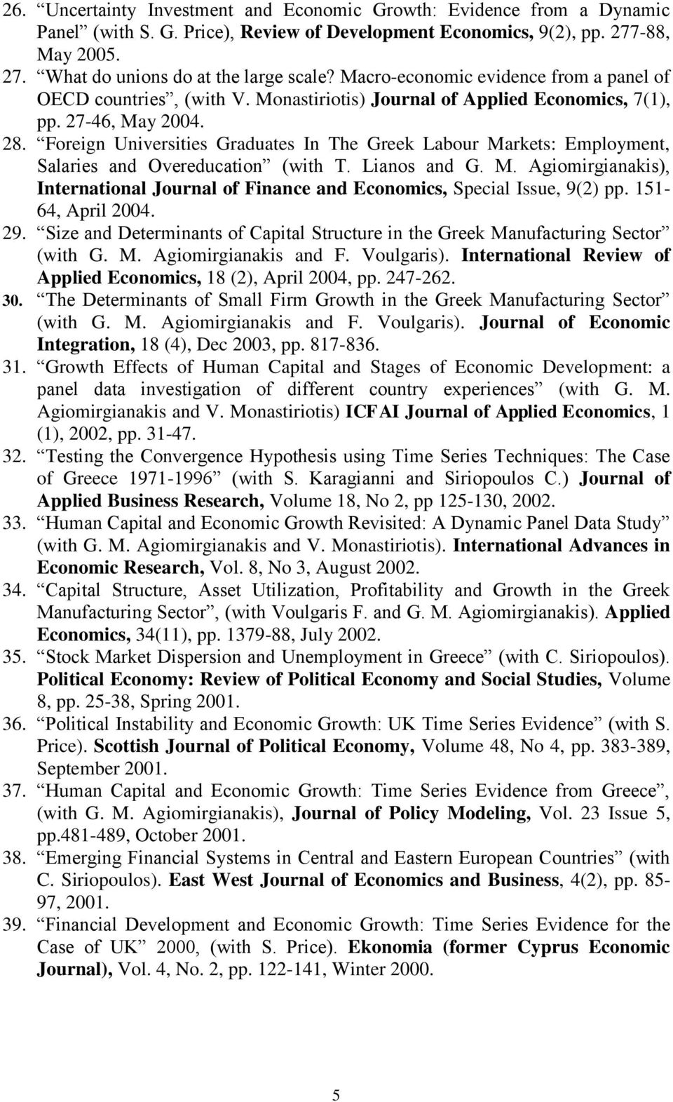 Foreign Universities Graduates In The Greek Labour Markets: Employment, Salaries and Overeducation (with T. Lianos and G. M. Agiomirgianakis), International Journal of Finance and Economics, Special Issue, 9(2) pp.
