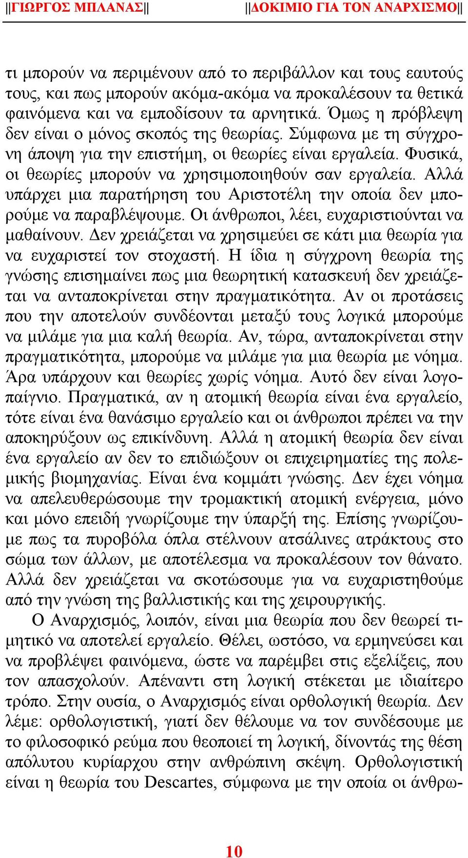 Αλλά υπάρχει µια παρατήρηση του Αριστοτέλη την οποία δεν µπορούµε να παραβλέψουµε. Οι άνθρωποι, λέει, ευχαριστιούνται να µαθαίνουν.