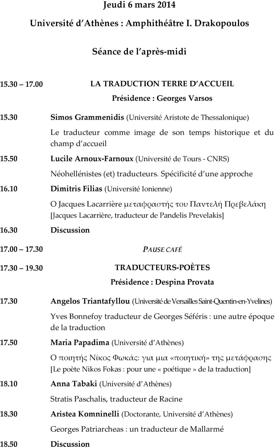 50 Lucile Arnoux-Farnoux (Université de Tours - CNRS) Néohellénistes (et) traducteurs. Spécificité d une approche 16.10 Dimitris Filias (Université Ionienne) 16.
