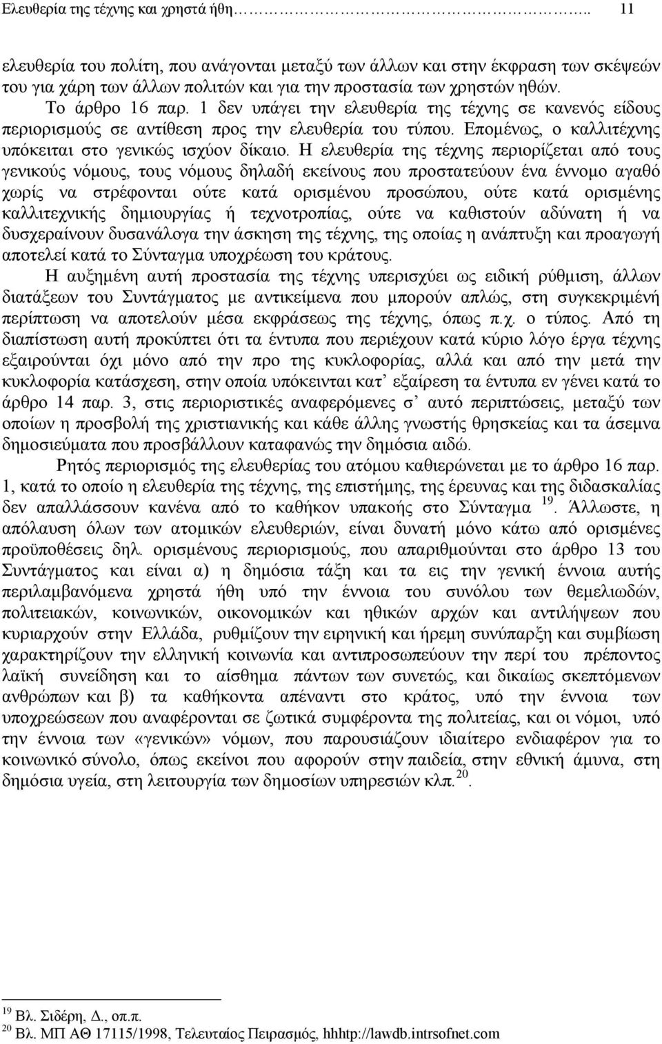 Η ελευθερία της τέχνης περιορίζεται από τους γενικούς νόµους, τους νόµους δηλαδή εκείνους που προστατεύουν ένα έννοµο αγαθό χωρίς να στρέφονται ούτε κατά ορισµένου προσώπου, ούτε κατά ορισµένης