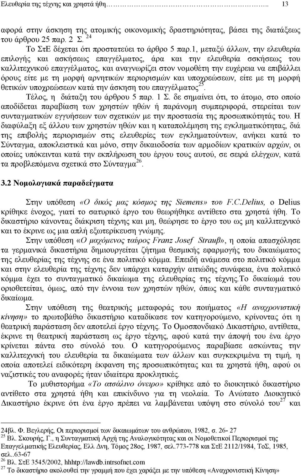 τη µορφή αρνητικών περιορισµών και υποχρεώσεων, είτε µε τη µορφή θετικών υποχρεώσεων κατά την άσκηση του επαγγέλµατος 25. Τέλος, η διάταξη του άρθρου 5 παρ. 1 Σ.