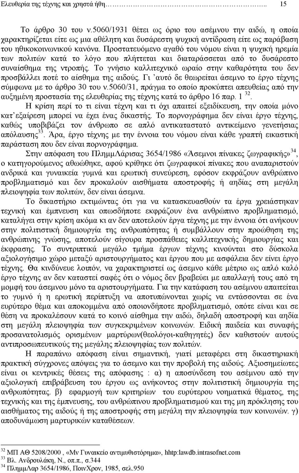 Προστατευόµενο αγαθό του νόµου είναι η ψυχική ηρεµία των πολιτών κατά το λόγο που πλήττεται και διαταράσσεται από το δυσάρεστο συναίσθηµα της ντροπής.