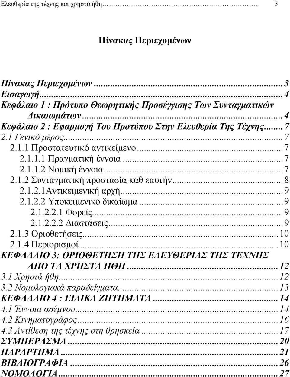 ..8 2.1.2.1Αντικειµενική αρχή...9 2.1.2.2 Υποκειµενικό δικαίωµα...9 2.1.2.2.1 Φορείς...9 2.1.2.2.2 ιαστάσεις...9 2.1.3 Οριοθετήσεις...10 2.1.4 Περιορισµοί.