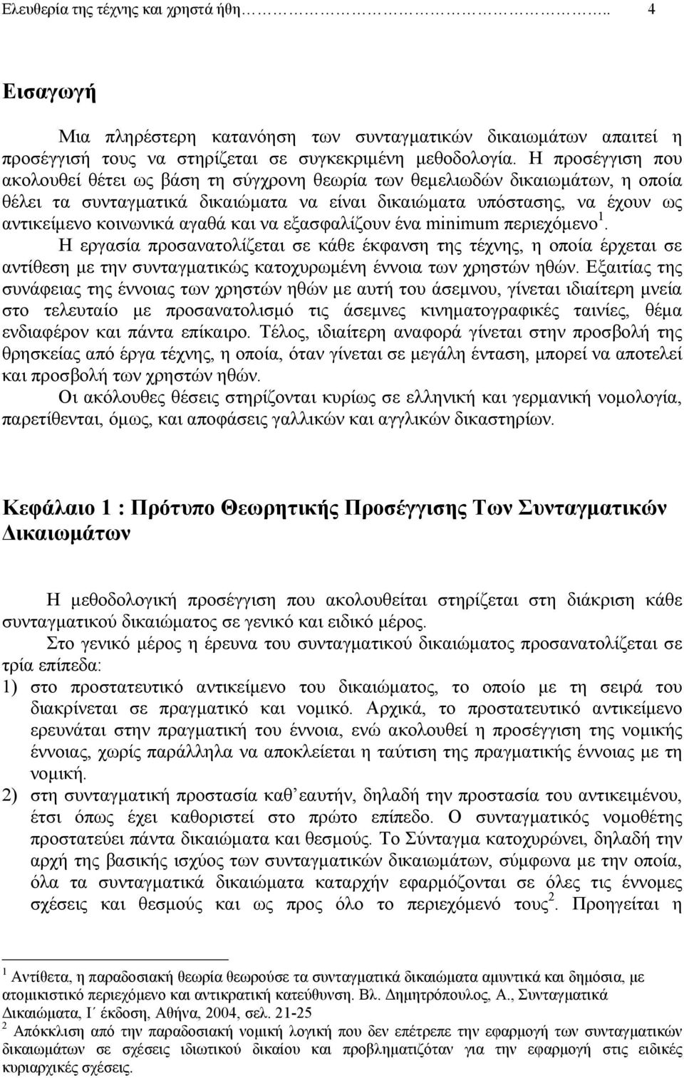 και να εξασφαλίζουν ένα minimum περιεχόµενο 1. Η εργασία προσανατολίζεται σε κάθε έκφανση της τέχνης, η οποία έρχεται σε αντίθεση µε την συνταγµατικώς κατοχυρωµένη έννοια των χρηστών ηθών.