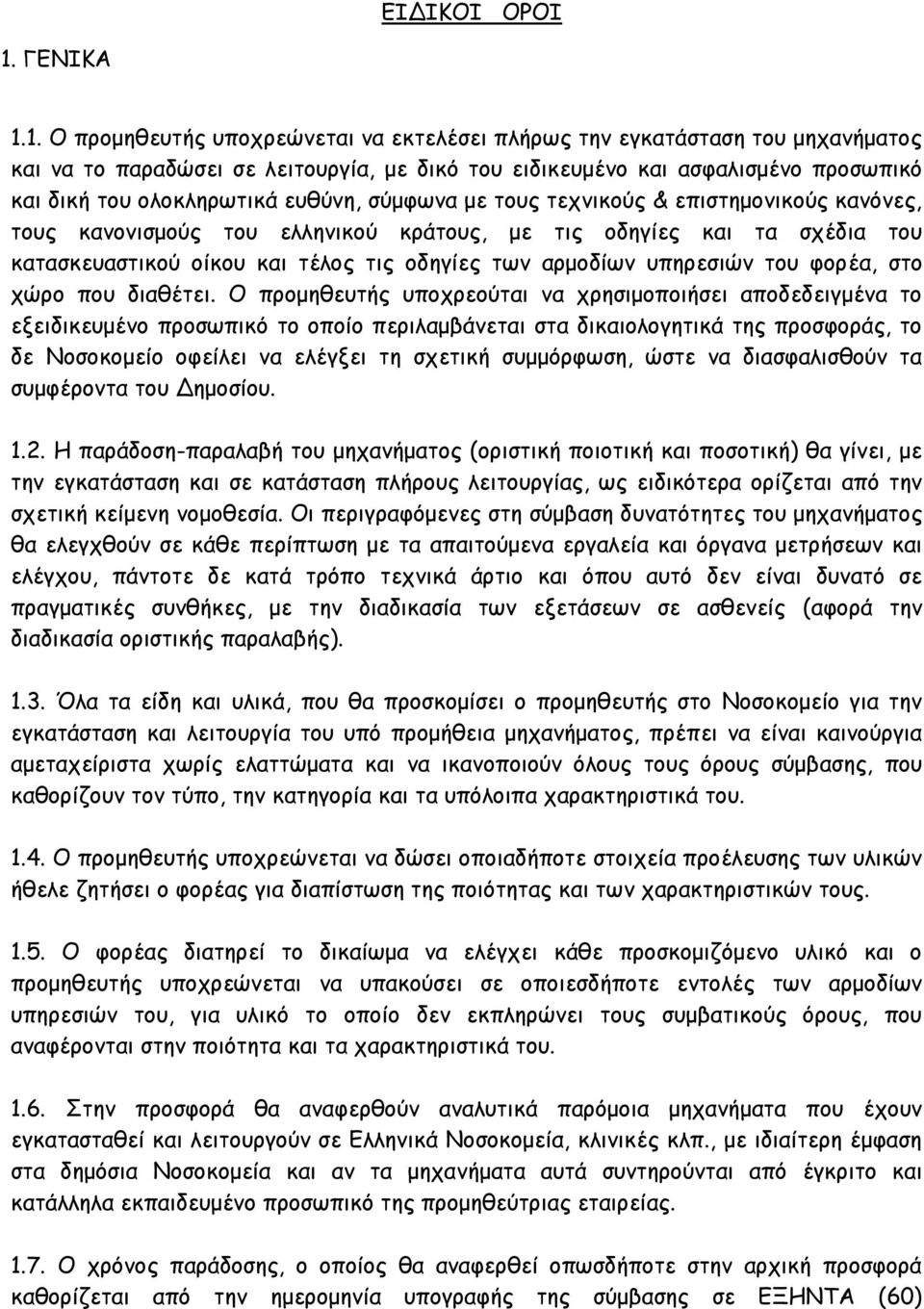 1. Ο προμηθευτής υποχρεώνεται να εκτελέσει πλήρως την εγκατάσταση του μηχανήματος και να το παραδώσει σε λειτουργία, με δικό του ειδικευμένο και ασφαλισμένο προσωπικό και δική του ολοκληρωτικά