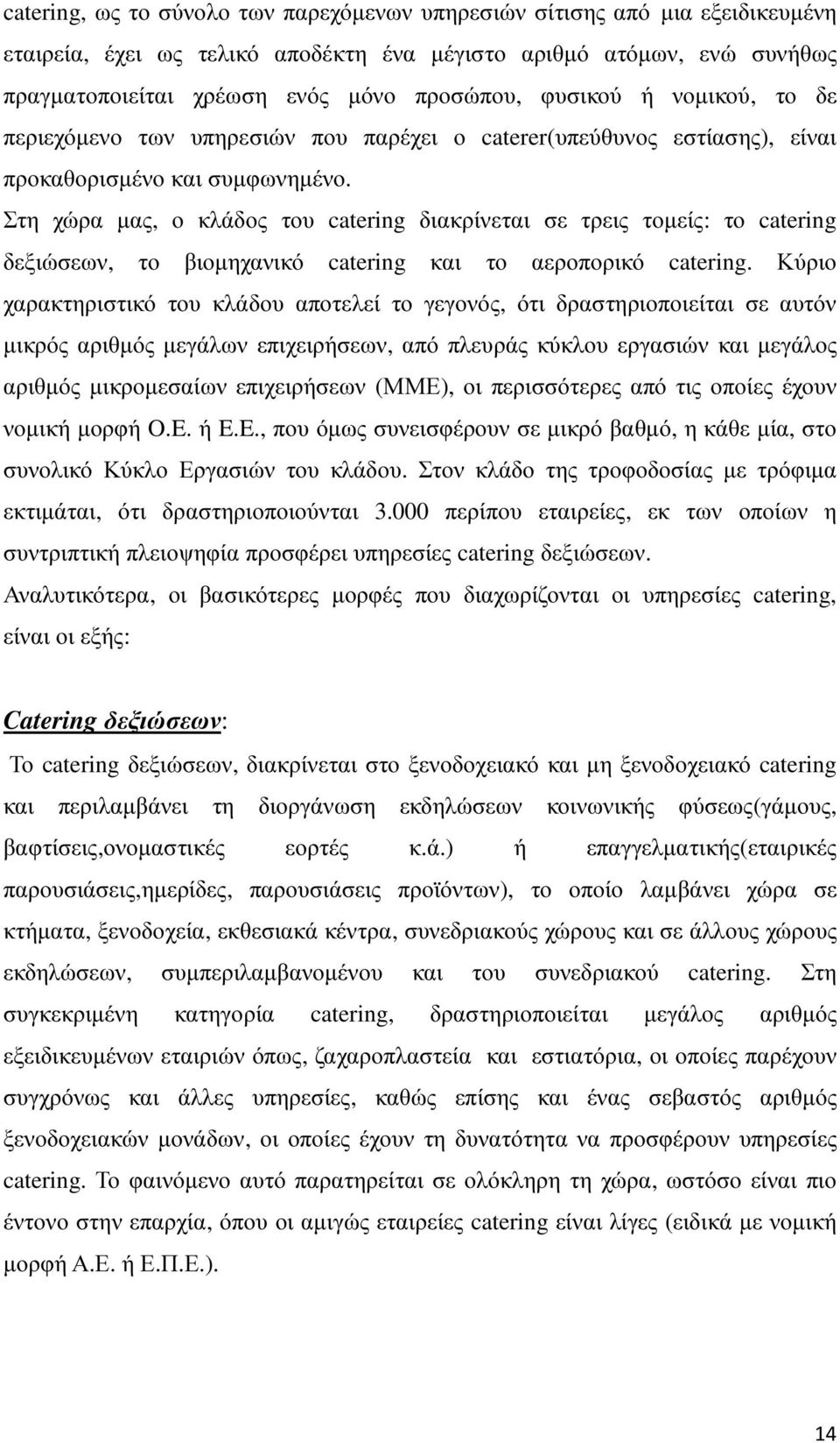 Στη χώρα µας, ο κλάδος του catering διακρίνεται σε τρεις τοµείς: το catering δεξιώσεων, το βιοµηχανικό catering και το αεροπορικό catering.