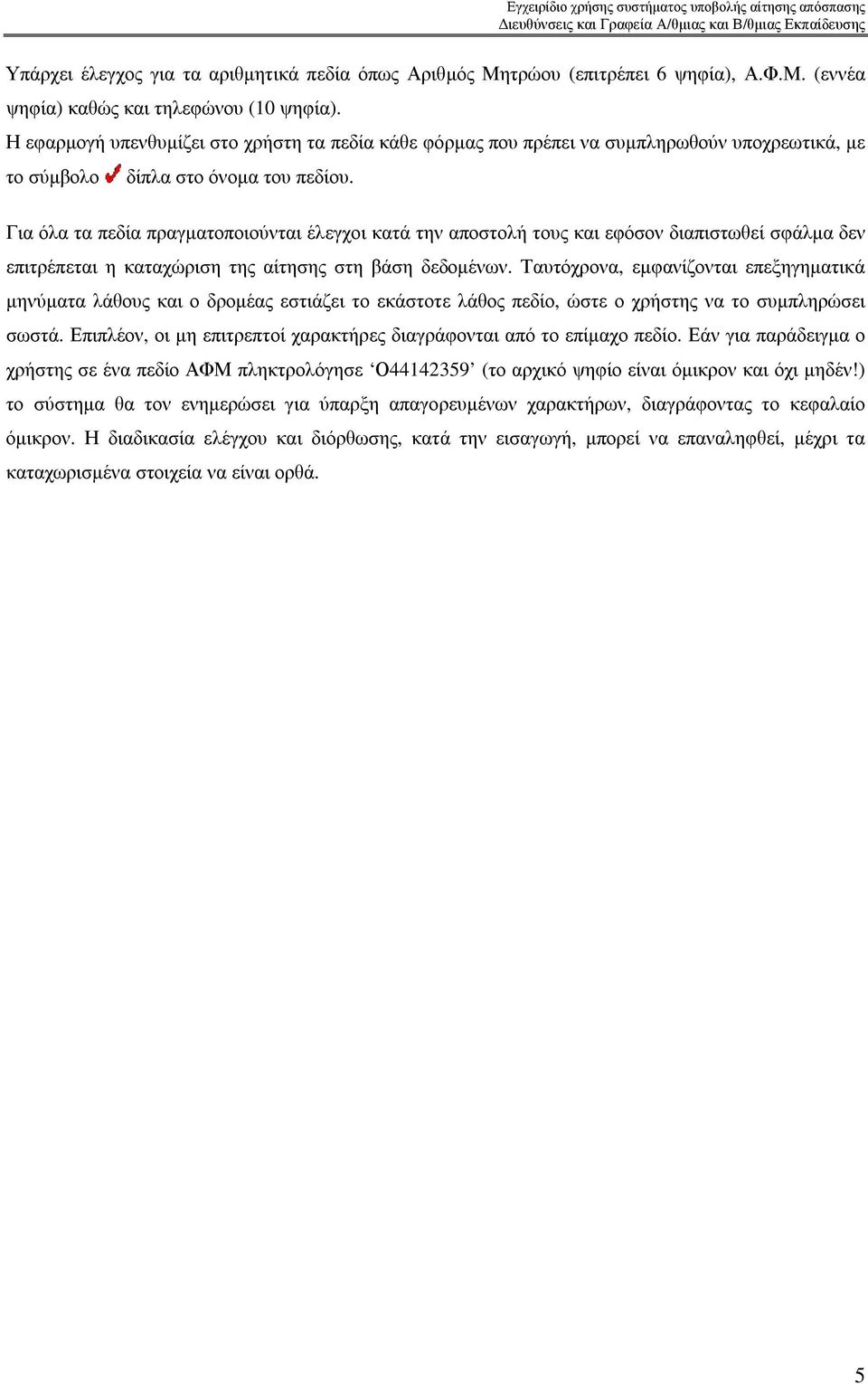 Για όλα τα πεδία πραγµατοποιούνται έλεγχοι κατά την αποστολή τους και εφόσον διαπιστωθεί σφάλµα δεν επιτρέπεται η καταχώριση της αίτησης στη βάση δεδοµένων.