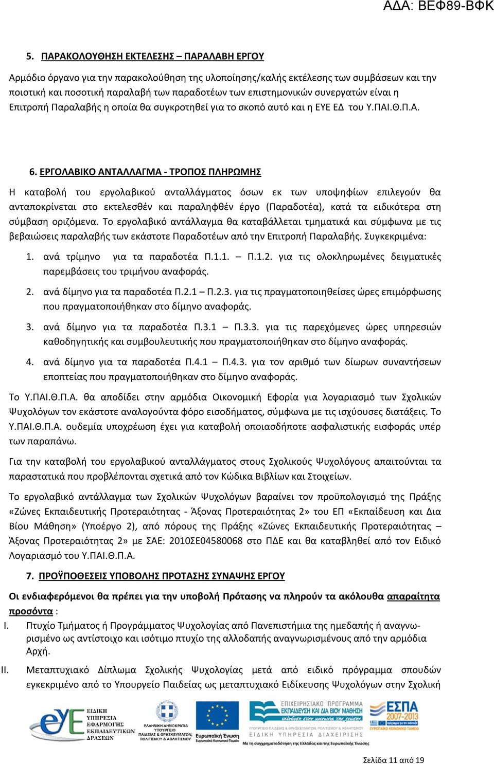 ΕΡΓΟΛΑΒΙΚΟ ΑΝΤΑΛΛΑΓΜΑ - ΤΡΟΠΟΣ ΠΛΗΡΩΜΗΣ Η καταβολή του εργολαβικού ανταλλάγματος όσων εκ των υποψηφίων επιλεγούν θα ανταποκρίνεται στο εκτελεσθέν και παραληφθέν έργο (Παραδοτέα), κατά τα ειδικότερα
